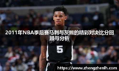 2011年NBA季后赛马刺与灰熊的精彩对决比分回顾与分析